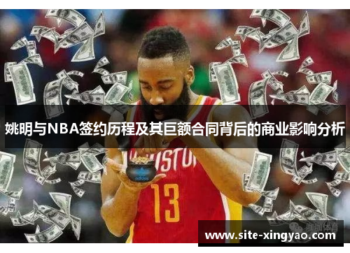 姚明与NBA签约历程及其巨额合同背后的商业影响分析